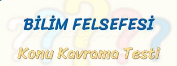 BİLİM FELSEFESİ / KONU KAVRAMA TESTİ