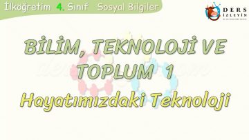 BİLİM – TEKNOLOJİ VE TOPLUM – 1 / HAYATIMIZDAKİ TEKNOLOJİ