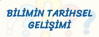 BİLİMİN TARİHSEL GELİŞİMİ