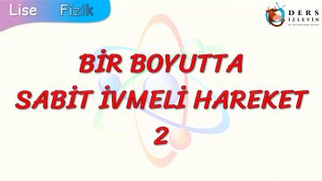 BİR BOYUTTA SABİT İVMELİ HAREKET – 2