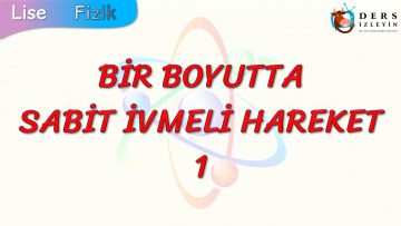 BİR BOYUTTA SABİT İVMELİ HAREKET – 1
