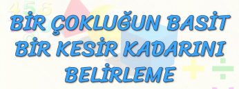 BİR ÇOKLUĞUN BASİT BİR KESİR KADARINI BELİRLEME