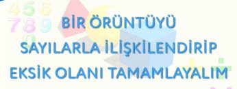 BİR ÖRÜNTÜYÜ SAYILARLA İLİŞKİLENDİRİP EKSİK OLANI TAMAMLAYALIM
