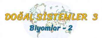 BİYOMLAR – 2 (DOĞAL SİSTEMLER – 3) (AYT)