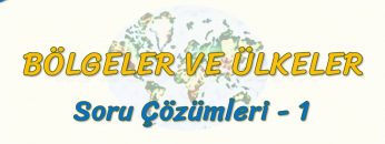 BÖLGELER VE ÜLKELER / SORU ÇÖZÜMLERİ – 1 (AYT)