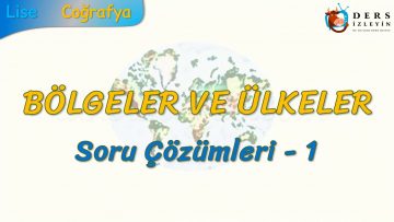 BÖLGELER VE ÜLKELER / SORU ÇÖZÜMLERİ – 1 (AYT)