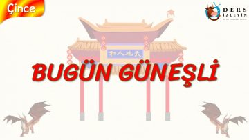 BUGÜN GÜNEŞLİ (ÇİNCE) 8. DERS