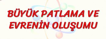 BÜYÜK PATLAMA VE EVRENİN OLUŞUMU