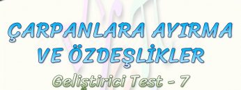ÇARPANLARA AYIRMA VE ÖZDEŞLİKLER / GELİŞTİRİCİ TEST – 7