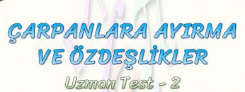 ÇARPANLARA AYIRMA VE ÖZDEŞLİKLER / UZMAN TEST – 2