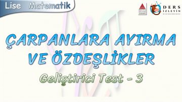 ÇARPANLARA AYIRMA VE ÖZDEŞLİKLER / GELİŞTİRİCİ TEST – 3