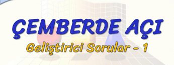 ÇEMBERDE AÇI / GELİŞTİRİCİ SORULAR – 1