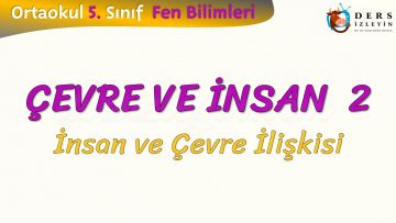 ÇEVRE VE İNSAN – 2 / İNSAN VE ÇEVRE İLİŞKİSİ