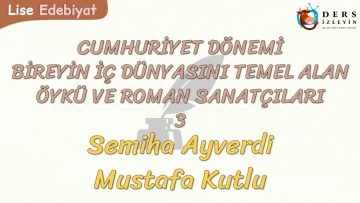 CUMHURİYET DÖNEMİ BİREYİN İÇ DÜNYASINI TEMEL ALAN ÖYKÜ VE ROMAN SANATÇILARI – 3