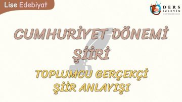 CUMHURİYET DÖNEMİ ŞİİRİ / TOPLUMCU – GERÇEKÇİ ŞİİR ANLAYIŞI
