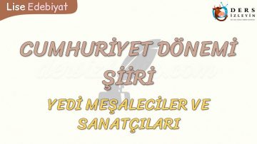 CUMHURİYET DÖNEMİ ŞİİRİ / YEDİ MEŞALECİLER VE SANATÇILARI