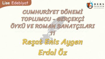CUMHURİYET DÖNEMİ TOPLUMCU – GERÇEKÇİ ÖYKÜ VE ROMAN SANATÇILARI – 11