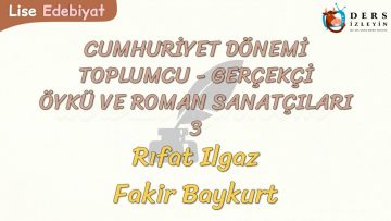 CUMHURİYET DÖNEMİ TOPLUMCU – GERÇEKÇİ ÖYKÜ VE ROMAN SANATÇILARI – 3