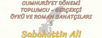CUMHURİYET DÖNEMİ TOPLUMCU – GERÇEKÇİ ÖYKÜ VE ROMAN SANATÇILARI – 5
