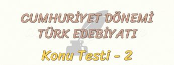CUMHURİYET DÖNEMİ TÜRK EDEBİYATI / KONU TESTİ – 2