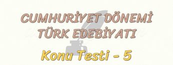CUMHURİYET DÖNEMİ TÜRK EDEBİYATI / KONU TESTİ – 5