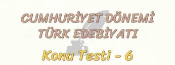 CUMHURİYET DÖNEMİ TÜRK EDEBİYATI / KONU TESTİ – 6