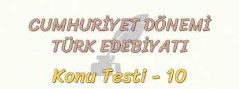 CUMHURİYET DÖNEMİ TÜRK EDEBİYATI / KONU TESTİ – 10