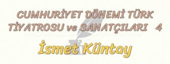 CUMHURİYET DÖNEMİ TÜRK TİYATROSU VE SANATÇILARI – 4