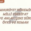 CUMHURİYET DÖNEMİNDE MİLLİ EDEBİYAT ZEVK VE ANLAYIŞINI SÜRDÜREN ÖYKÜ VE ROMAN