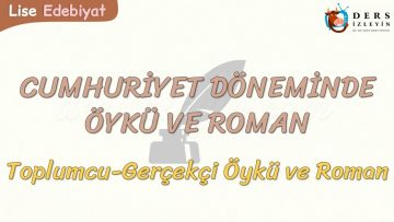 CUMHURİYET DÖNEMİNDE ÖYKÜ VE ROMAN  / TOPLUMCU – GERÇEKÇİ ÖYKÜ VE ROMAN