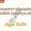 CUMHURİYET DÖNEMİNDEKİ DİĞER SANATÇILAR – 3