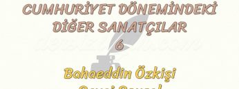 CUMHURİYET DÖNEMİNDEKİ DİĞER SANATÇILAR – 6