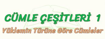 CÜMLE ÇEŞİTLERİ – 1 / YÜKLEMİN TÜRÜNE GÖRE CÜMLELER