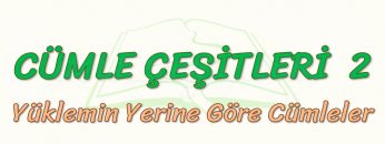 CÜMLE ÇEŞİTLERİ – 2 / YÜKLEMİN YERİNE GÖRE CÜMLELER