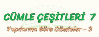 CÜMLE ÇEŞİTLERİ – 7 / YAPILARINA GÖRE CÜMLELER – 3