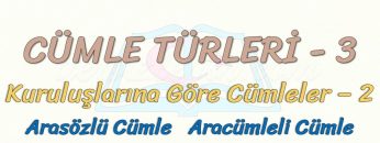 CÜMLE TÜRLERİ – 3 / KURULUŞLARINA GÖRE CÜMLELER – 2