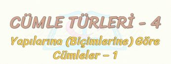 CÜMLE TÜRLERİ – 4 / YAPILARINA GÖRE CÜMLELER – 1