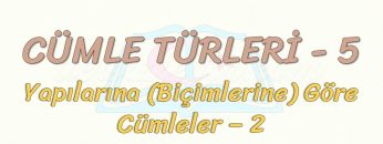 CÜMLE TÜRLERİ – 5 / YAPILARINA GÖRE CÜMLELER – 2