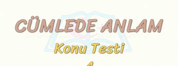 CÜMLEDE ANLAM / KONU TESTİ – 4