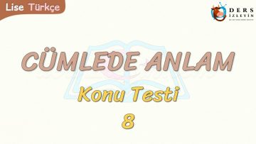 CÜMLEDE ANLAM / KONU TESTİ – 8
