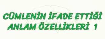 CÜMLENİN İFADE ETTİĞİ ANLAM ÖZELLİKLERİ – 1