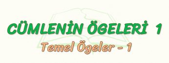 CÜMLENİN ÖGELERİ – 1 / TEMEL ÖGELER – 1