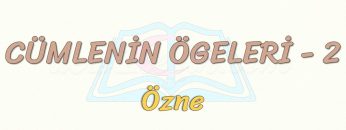 CÜMLENİN ÖGELERİ – 2 / ÖZNE