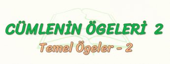 CÜMLENİN ÖGELERİ – 2 / TEMEL ÖGELER – 2