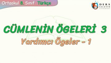 CÜMLENİN ÖGELERİ – 3 / YARDIMCI ÖGELER – 1