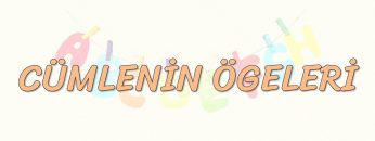 CÜMLENİN ÖGELERİ