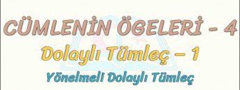 CÜMLENİN ÖGELERİ – 4 / DOLAYLI TÜMLEÇ – 1