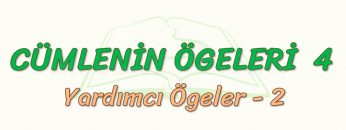 CÜMLENİN ÖGELERİ – 4  /  YARDIMCI ÖGELER – 2