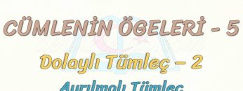 CÜMLENİN ÖGELERİ – 5 / DOLAYLI TÜMLEÇ – 2