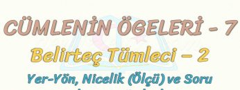 CÜMLENİN ÖGELERİ – 7 / BELİRTEÇ TÜMLECİ – 2